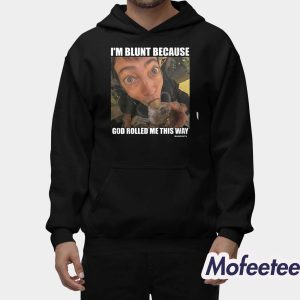 Rusty Cage I'm Blunt Because God Rolled Me This Way Shirt 2