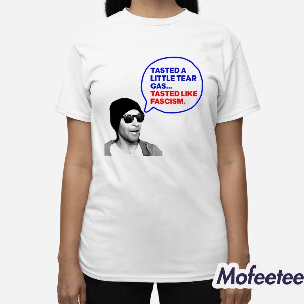 Tasted A Little Tear Gas Tasted Like Fascism Shirt