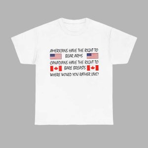 Americans Have The Right To Bear Arms Canadians Have The Right To Bare Breasts Shirt 1