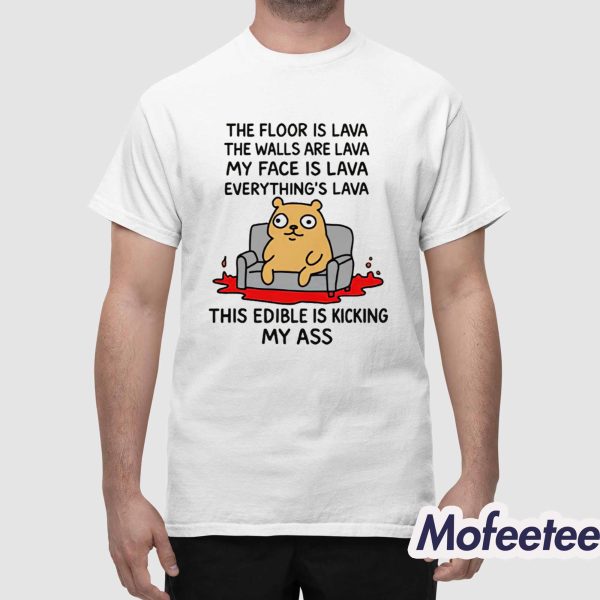 The Floor Is Lava The Walls Are Lava Everything’s Lava This Edible Is Kicking My Ass Shirt