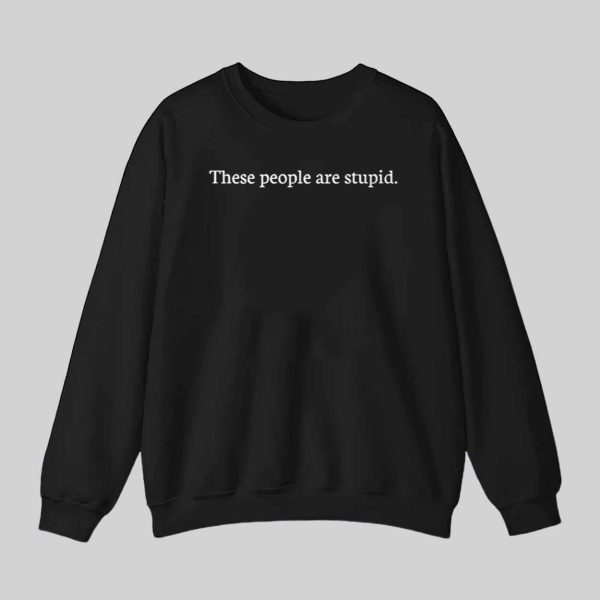 These People Are Stupid Shirt