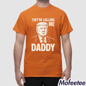 Trump They're Calling Me Daddy Shirt 1