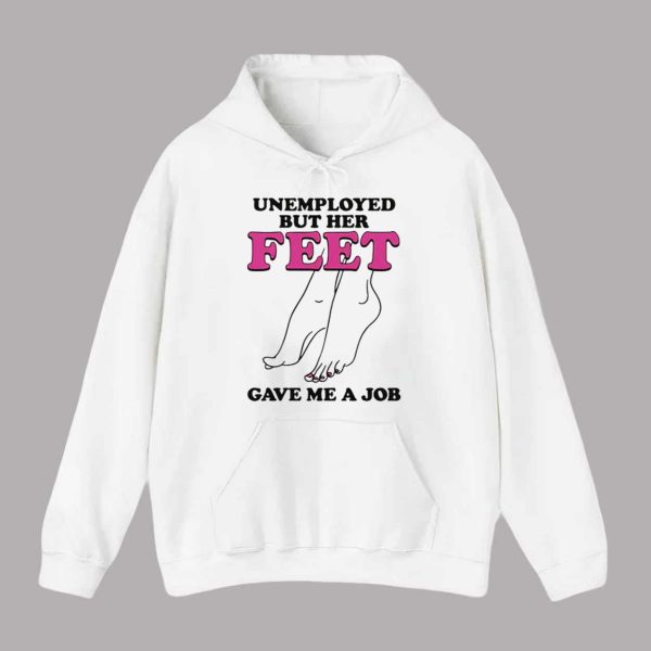 Unemployed But Her Feet Gave Me A Job Shirt