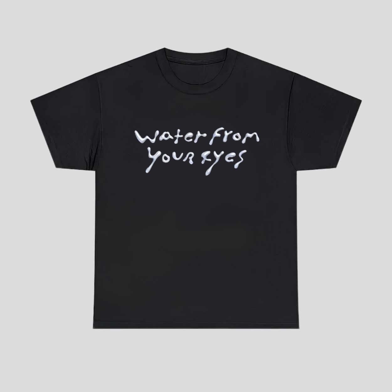 Water From Your Eyes Shirt 1 Water From Your Eyes Shirt 1