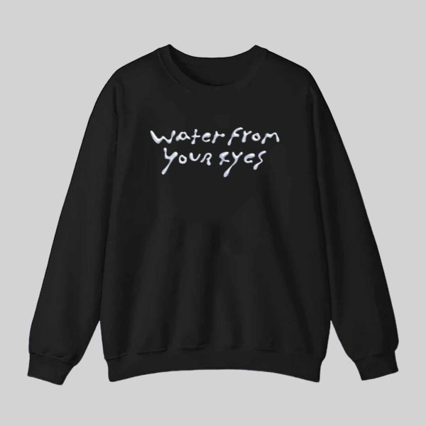 Water From Your Eyes Shirt