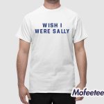 Wish I Were Sally Shirt
