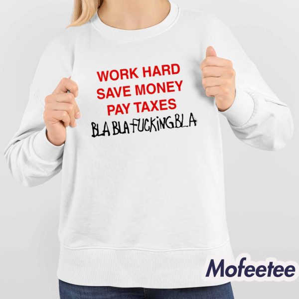 Work Hard Save Money Pay Taxes Bla Bla Fucking Bla Shirt