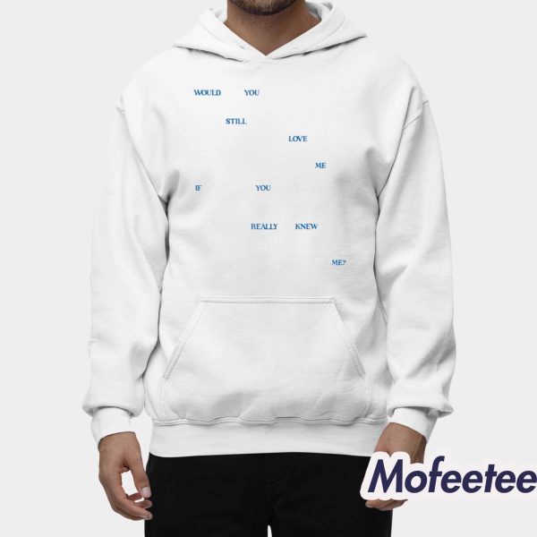 Would You Still Love Me If You Really Knew Me Shirt