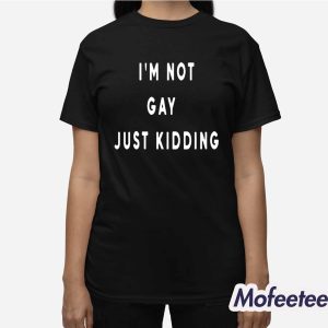I'm Not Gay Just Kidding 2025 Shirt 3