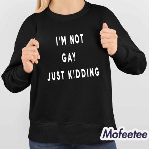 I'm Not Gay Just Kidding 2025 Shirt 4
