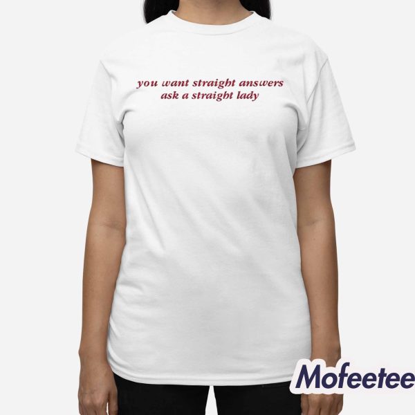 You Want Straight Answers Ask A Straight Lady Shirt