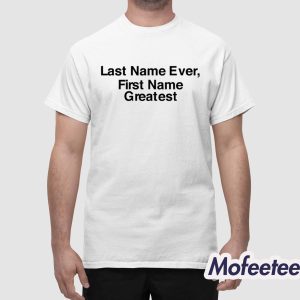 Last Name Ever First Name Greatest Shirt 1