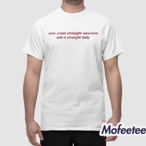 You Want Straight Answers Ask A Straight Lady Shirt 1