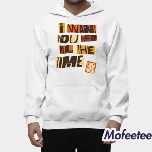 I Want You Here All The Time Shirt 2