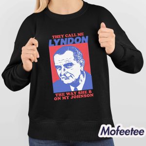 They Call Me Lyndon The Way She B On My Johnson Shirt 4