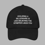 Idolizing a Billionaire Is Like Thinking The Stripper Likes You Hat Cap