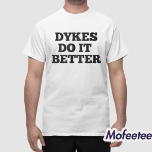 Dykes Do It Better Shirt 1