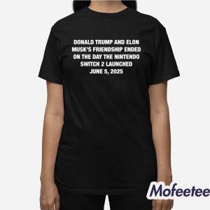 Donald Trump And Elon Musk's Friendship Ended On The Day The Nintendo Switch 2 Launched June 5 2025 Shirt 3