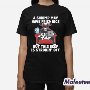 A Shrimp May Have Fried Rice But This Beef Is Strokin Off Shirt 3