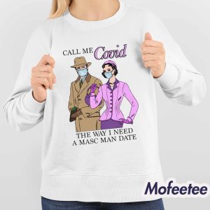 Call Me Covid The Way I Need A Masc Man Date Shirt 4
