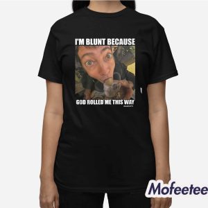 Rusty Cage I'm Blunt Because God Rolled Me This Way Shirt 3
