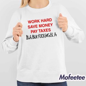 Work Hard Save Money Pay Taxes Bla Bla Fucking Bla Shirt 4