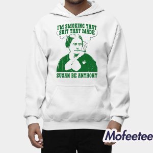 I'm Smoking That Shit That Made Susan Be Anthony Shirt 1 Im Smoking That Shit That Made Susan Be Anthony Shirt 2