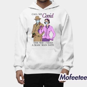 Call Me Covid The Way I Need A Masc Man Date Shirt 2