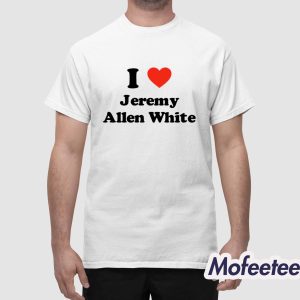 I Love Jeremy Allen White Shirt 1
