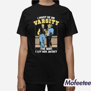 I Must Be On Varsity The Way I Let Her Jacket Shirt 3