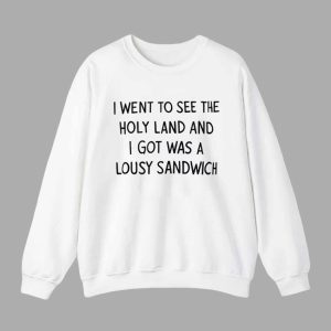 I Went To See The Holy Land And I Got Was A Lousy Sandwich Shirt 3