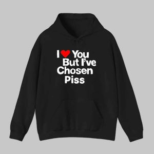 I Love You But I've Chosen Piss Shirt 1 I Love You But Ive Chosen Piss Shirt 2