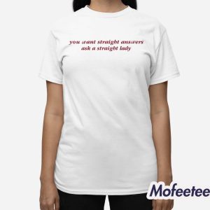 You Want Straight Answers Ask A Straight Lady Shirt 3