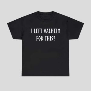 I Left Valheim For This Shirt 1