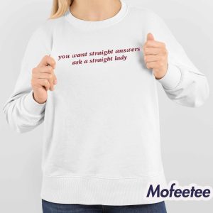 You Want Straight Answers Ask A Straight Lady Shirt 4