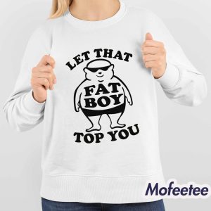 Let That Fat Boy Top You Shirt 4