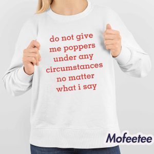 Do Not Give Me Poppers Under Any Circumstances No Matter What I Say Shirt 4