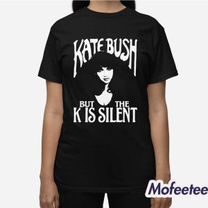 Kate Bush But The K Is Silent Shirt 3