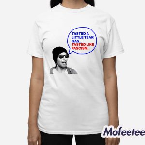 Tasted A Little Tear Gas Tasted Like Fascism Shirt 3