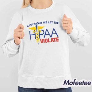 Last Night We Let The HIPAA Violate Shirt 4