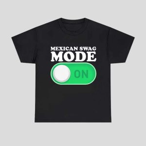 Mexican Swag Mode On Shirt 1