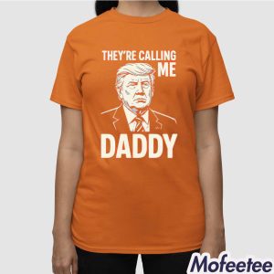 Trump They're Calling Me Daddy Shirt 3