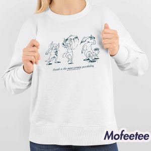 Death Is The Most Certain Possibility Shirt 4
