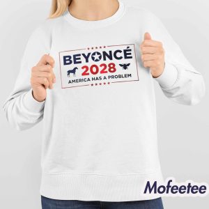 Beyonce 2028 America Has A Problem Shirt 4