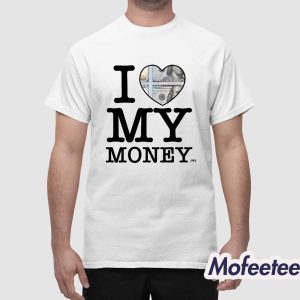 I Love My Money Shirt 1