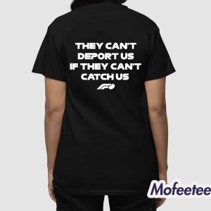 They Can't Deport Us If They Can't Catch Us Shirt 3 They Cant Deport Us If They Cant Catch Us Shirt 4