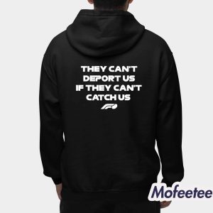 They Can't Deport Us If They Can't Catch Us Shirt 2 They Cant Deport Us If They Cant Catch Us Shirt 3