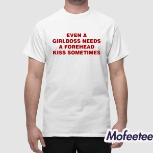 Even A Girlboss Needs A Forehead Kiss Sometime Shirt 1