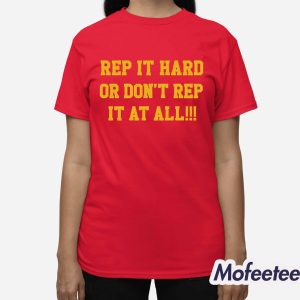 Rep It Hard Or Don't Rep It At All Shirt 3