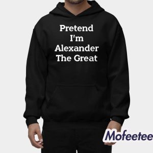 Pretend I'm Alexander The Great Shirt 2